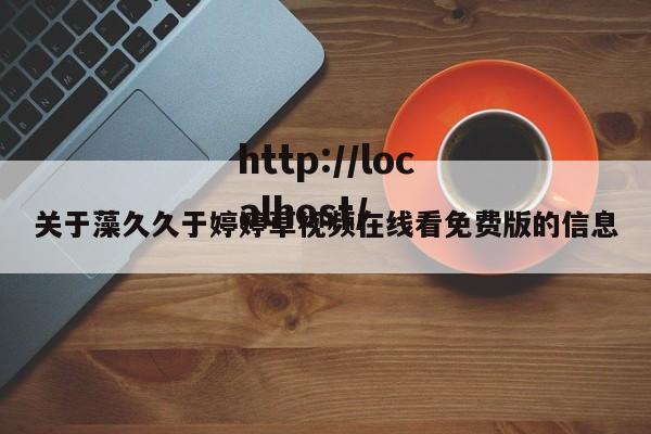 关于藻久久于婷婷草视频在线看免费版的信息