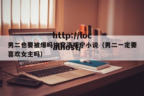 男二也要被爆吗快穿洛观宁小说(男二一定要喜欢女主吗)