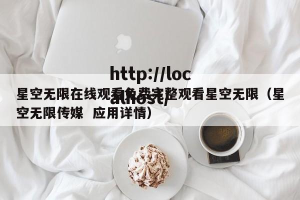 星空无限在线观看免费完整观看星空无限(星空无限传媒 应用详情)